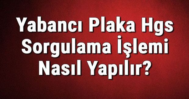 Yabancı Plakalı Araçlar İçin HGS Alımı ve Sorgulama Rehberi