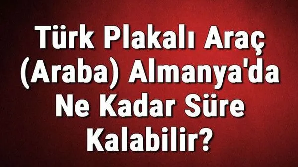 Türk Plakalı Araçlar Almanya'da En Fazla 3 Ay Kalabiliyor