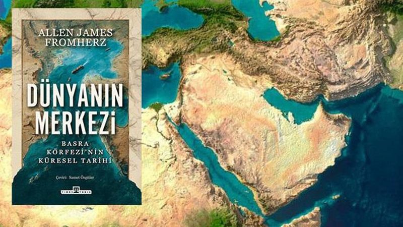 Basra Körfezi'nin Küresel Tarihi: Dünyanın Merkezi Olarak Yeniden Değerlendiriliyor