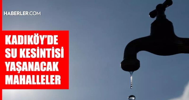 İSKİ, Kadıköy'de 14 Şubat Su Kesintisi Saatlerini Açıkladı