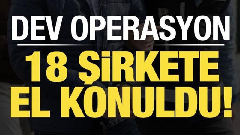 İstanbul'da Büyük Operasyon: 18 Şirkete ve Varlıklara El Konuldu