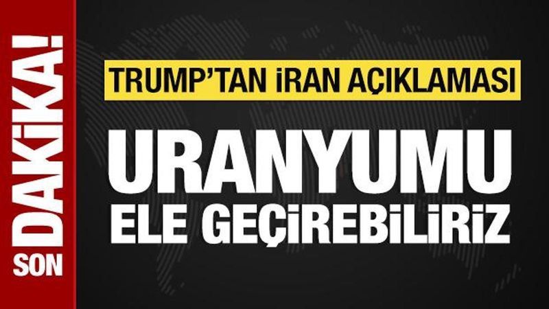 Trump'tan İran Açıklaması: Uranyumu Ele Geçirme İmkanı Üzerinde Duruyoruz