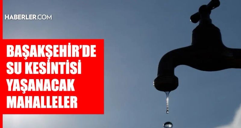 İSKİ, Başakşehir'de 16 Şubat Su Kesintisi ve Saatlerini Açıkladı