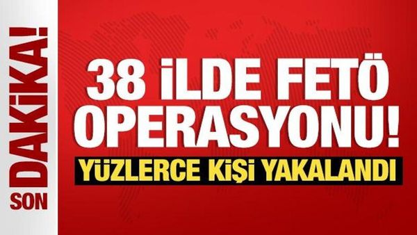 38 İlde FETÖ Operasyonu Düzenlendi: 298 Şüpheli Yakalandı